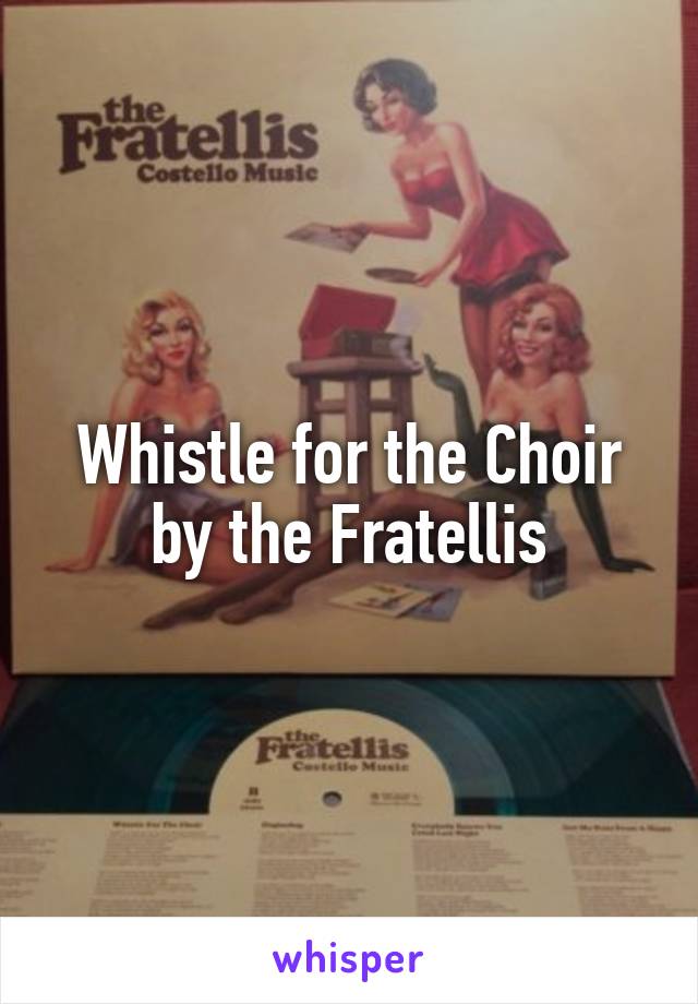 Whistle for the Choir by the Fratellis
