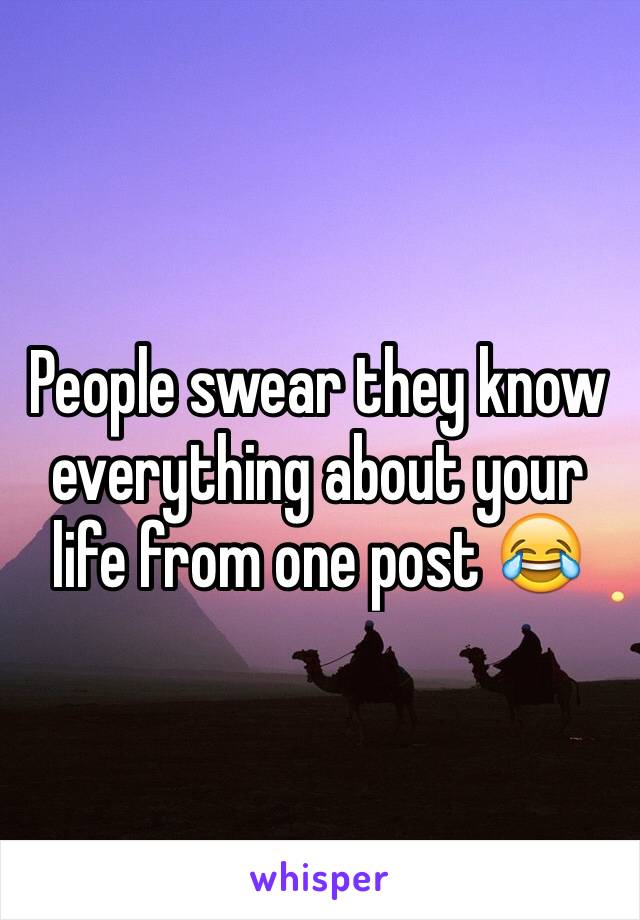People swear they know everything about your life from one post 😂