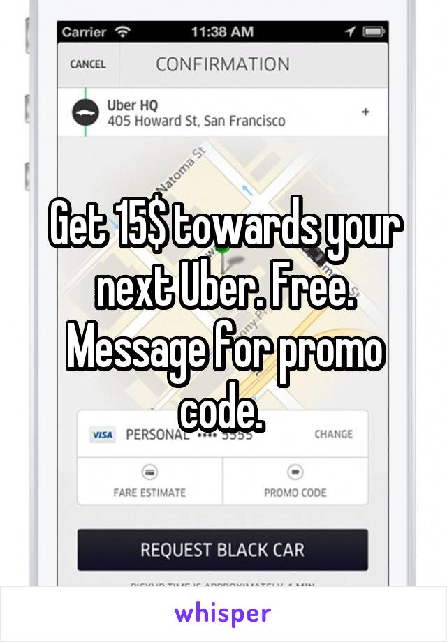 Get 15$ towards your next Uber. Free. Message for promo code. 