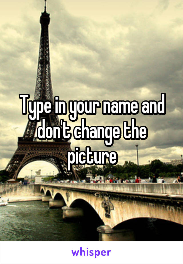 Type in your name and don't change the picture