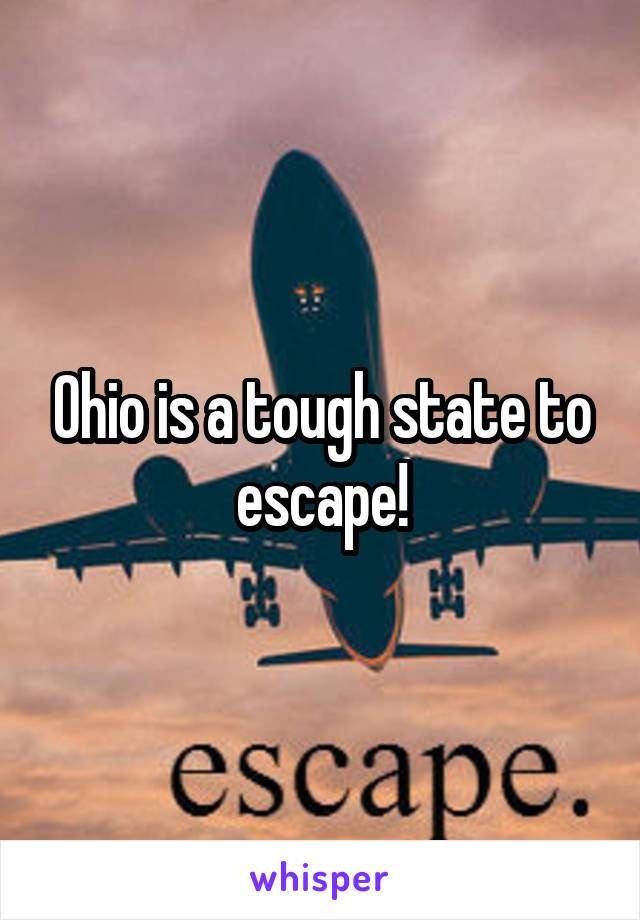 Ohio is a tough state to escape!