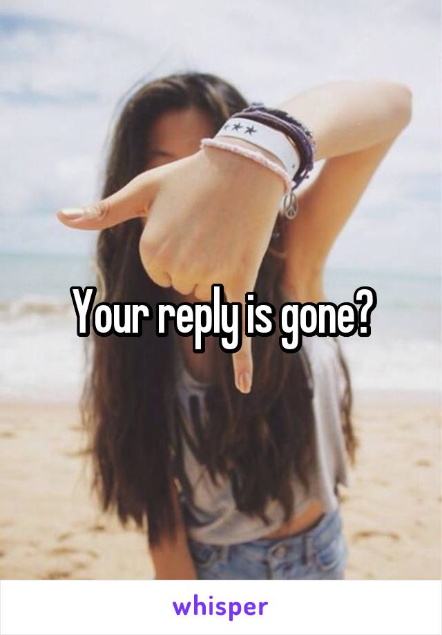 Your reply is gone?