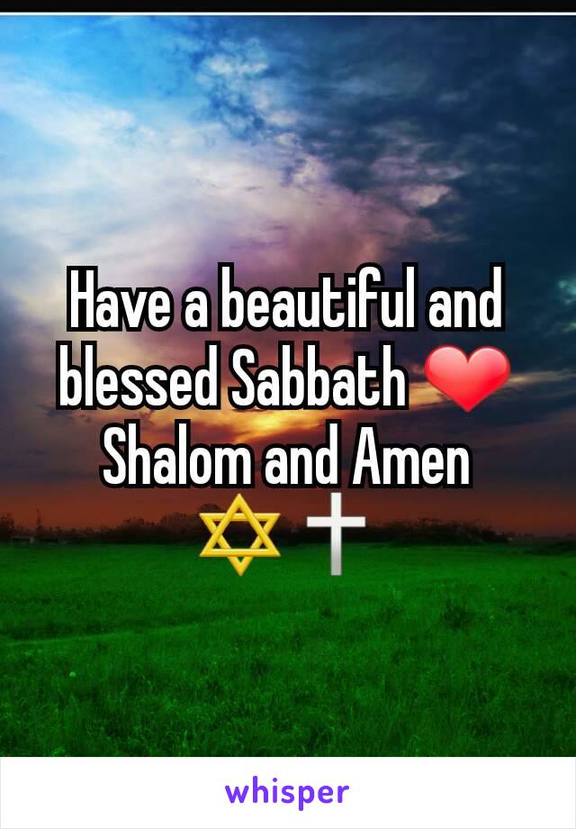 Have a beautiful and blessed Sabbath ❤ Shalom and Amen ✡🕆