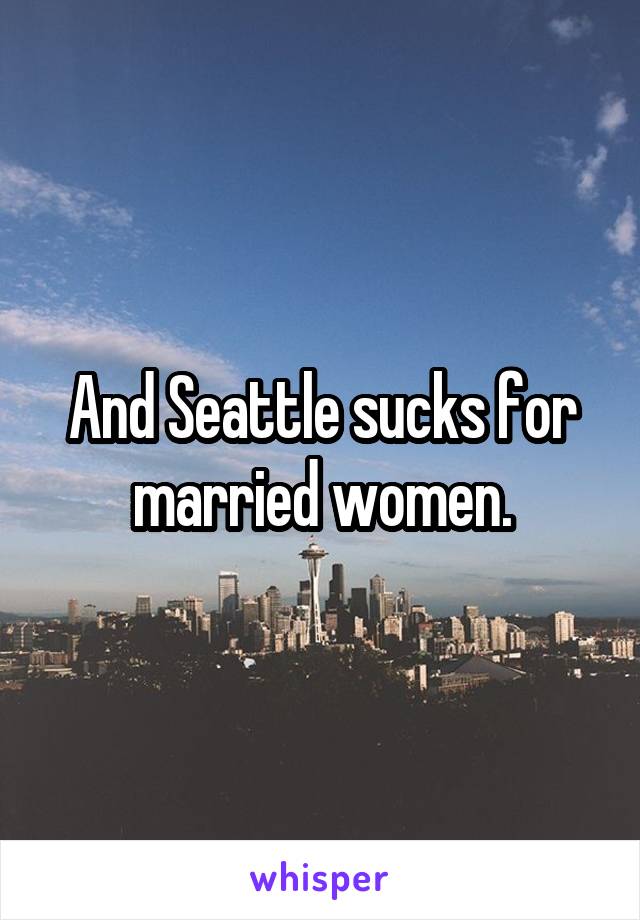 And Seattle sucks for married women.