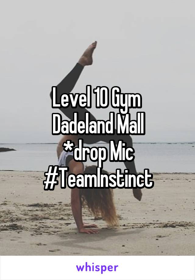 Level 10 Gym 
Dadeland Mall
*drop Mic
#TeamInstinct