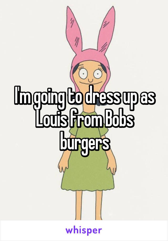 I'm going to dress up as Louis from Bobs burgers