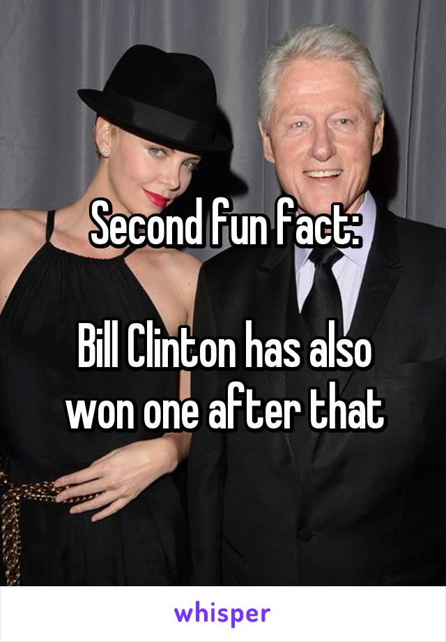 Second fun fact:

Bill Clinton has also won one after that