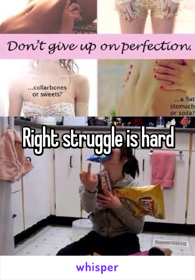 Right struggle is hard