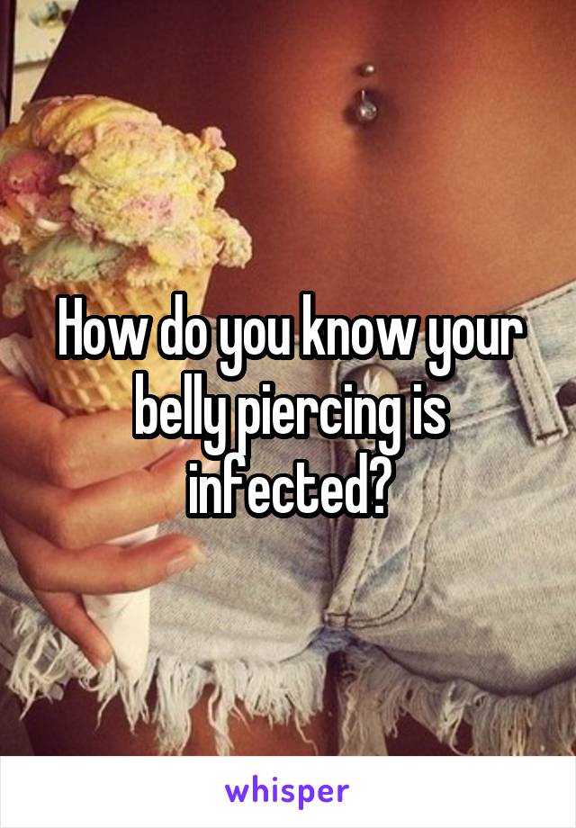 How do you know your belly piercing is infected?