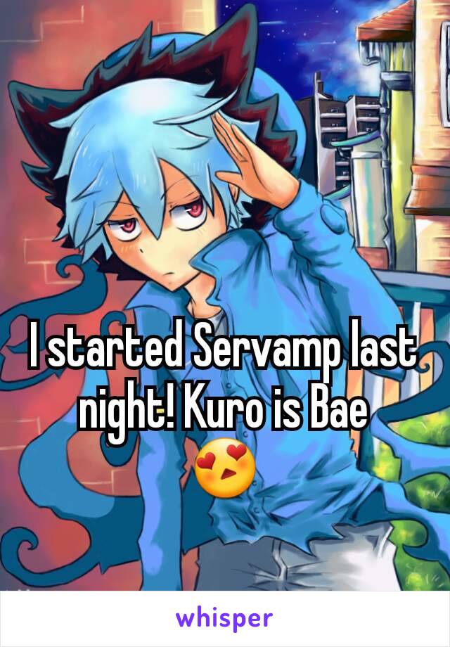 I started Servamp last night! Kuro is Bae
😍