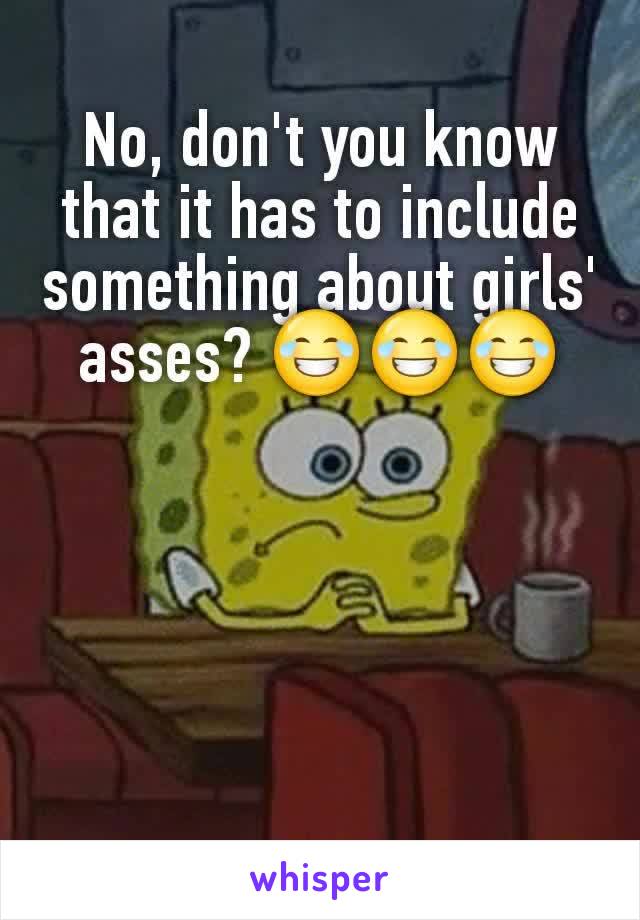 No, don't you know that it has to include something about girls' asses? ðŸ˜‚ðŸ˜‚ðŸ˜‚