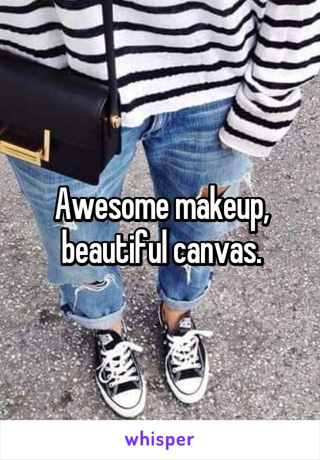 Awesome makeup, beautiful canvas.