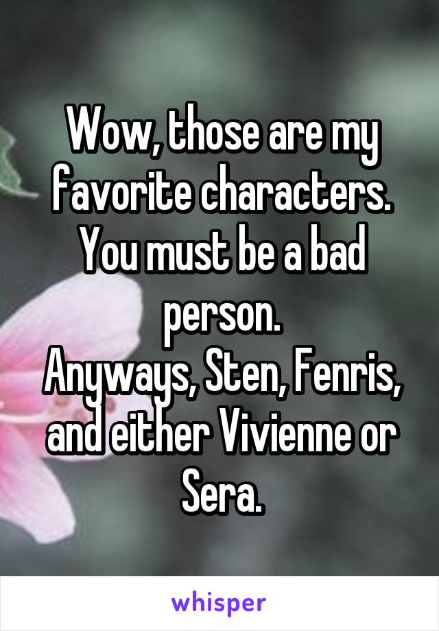 Wow, those are my favorite characters. You must be a bad person.
Anyways, Sten, Fenris, and either Vivienne or Sera.
