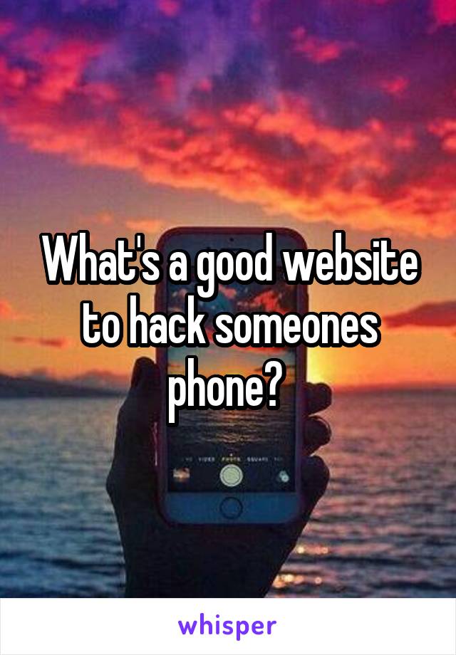 What's a good website to hack someones phone? 