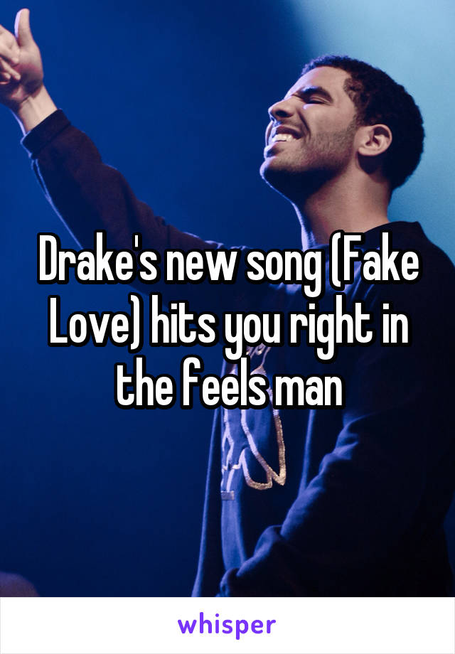 Drake's new song (Fake Love) hits you right in the feels man