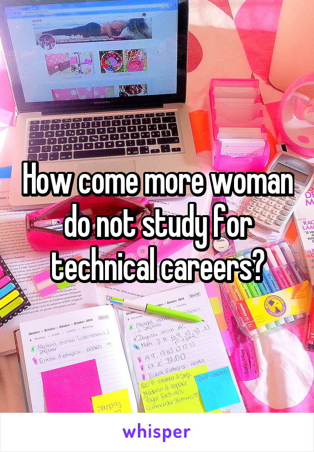 How come more woman do not study for technical careers?