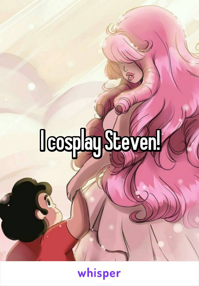 I cosplay Steven!
