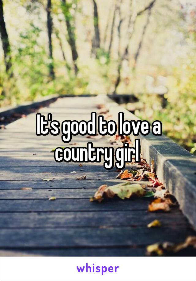It's good to love a country girl 