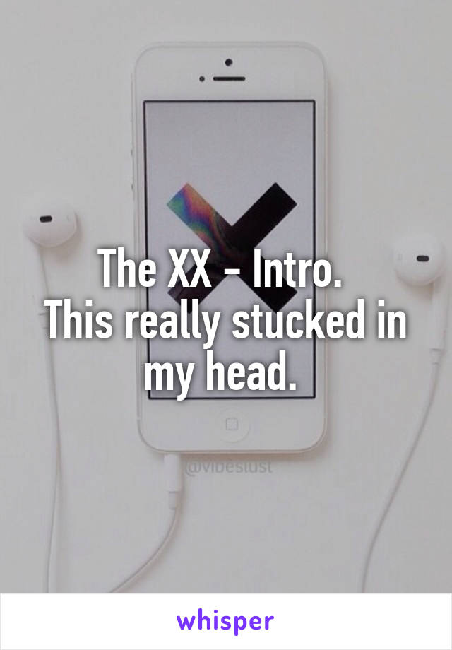 The XX - Intro. 
This really stucked in my head. 