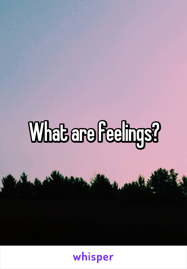 What are feelings?