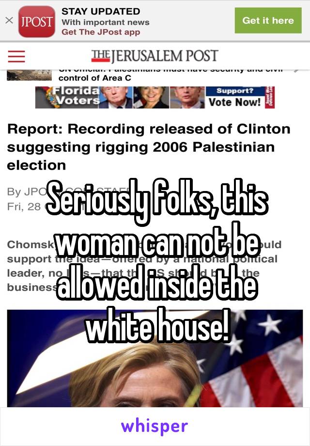 

Seriously folks, this woman can not be allowed inside the white house!