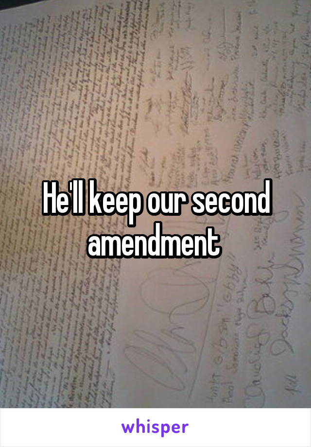 He'll keep our second amendment 