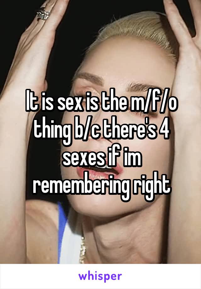 It is sex is the m/f/o thing b/c there's 4 sexes if im remembering right