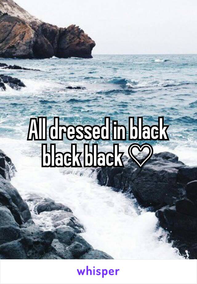 All dressed in black black black ♡