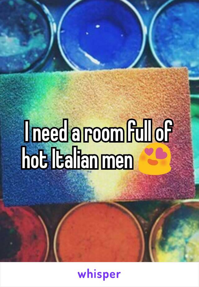 I need a room full of hot Italian men 😍 