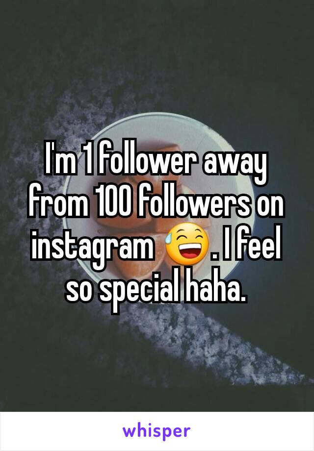 I'm 1 follower away from 100 followers on instagram 😅. I feel so special haha.