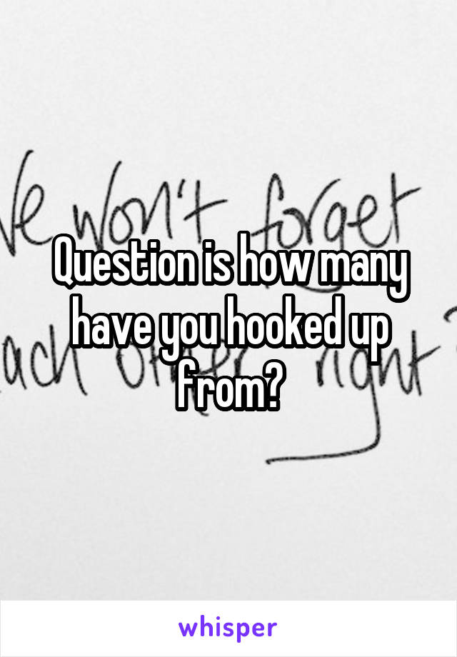 Question is how many have you hooked up from?