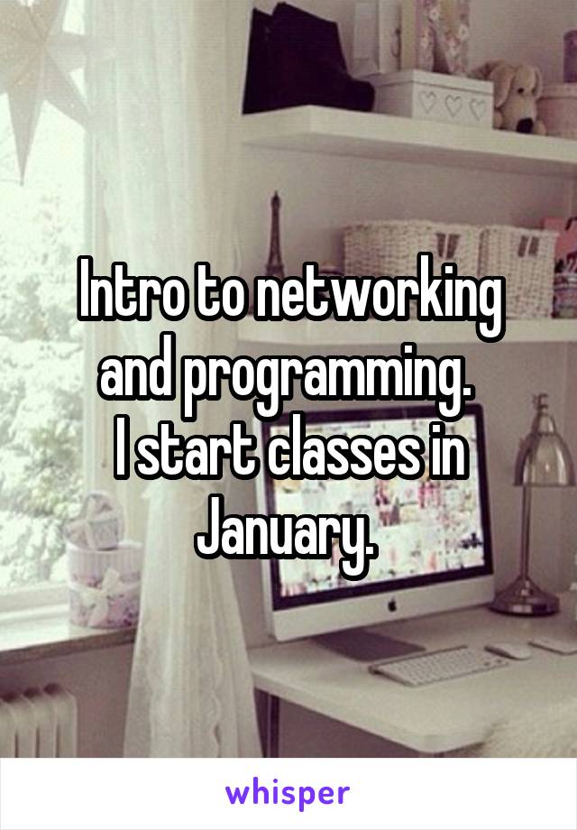 Intro to networking and programming. 
I start classes in January. 