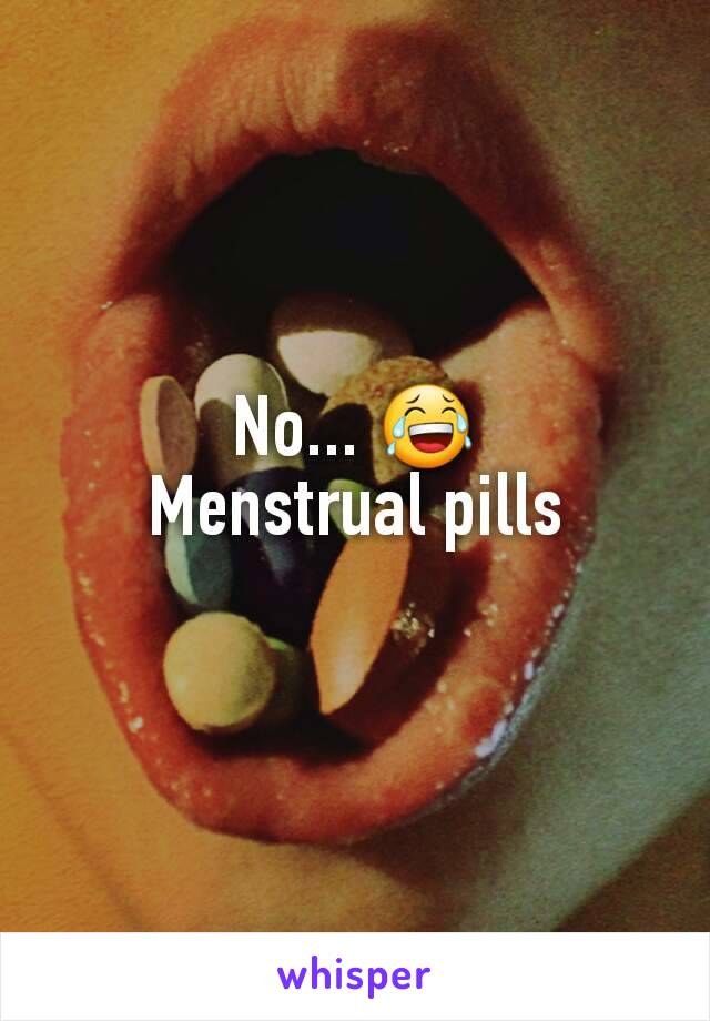 No... 😂
Menstrual pills
