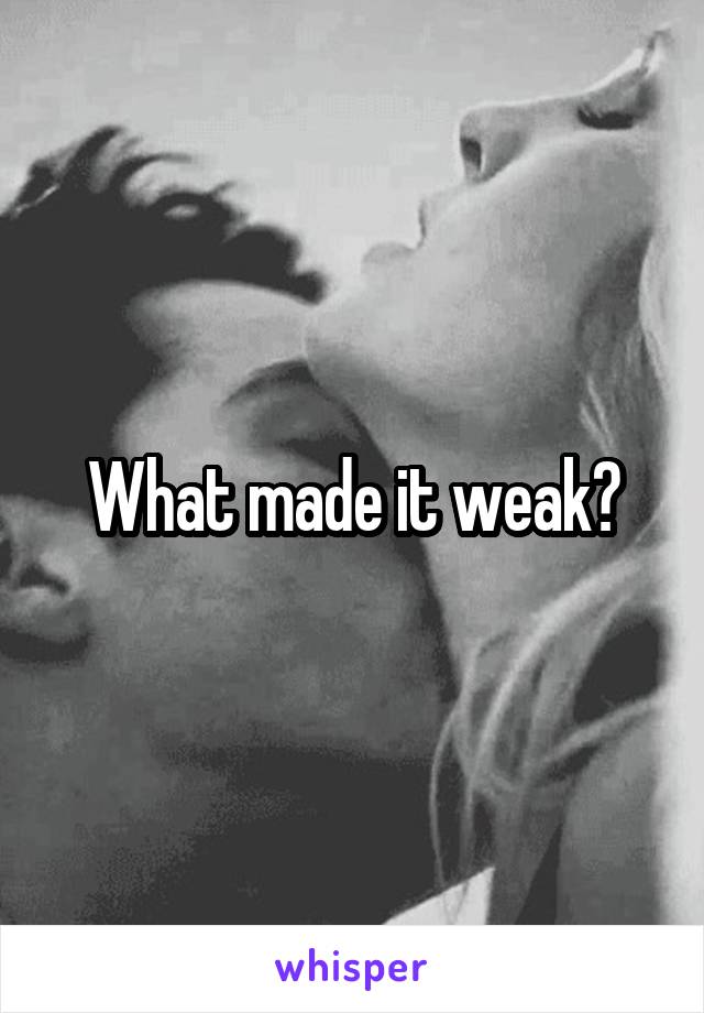 What made it weak?
