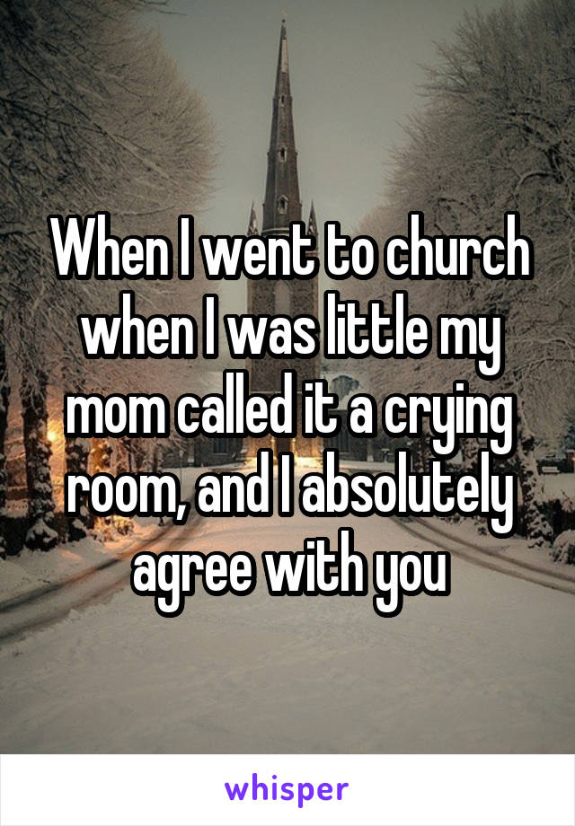 When I went to church when I was little my mom called it a crying room, and I absolutely agree with you