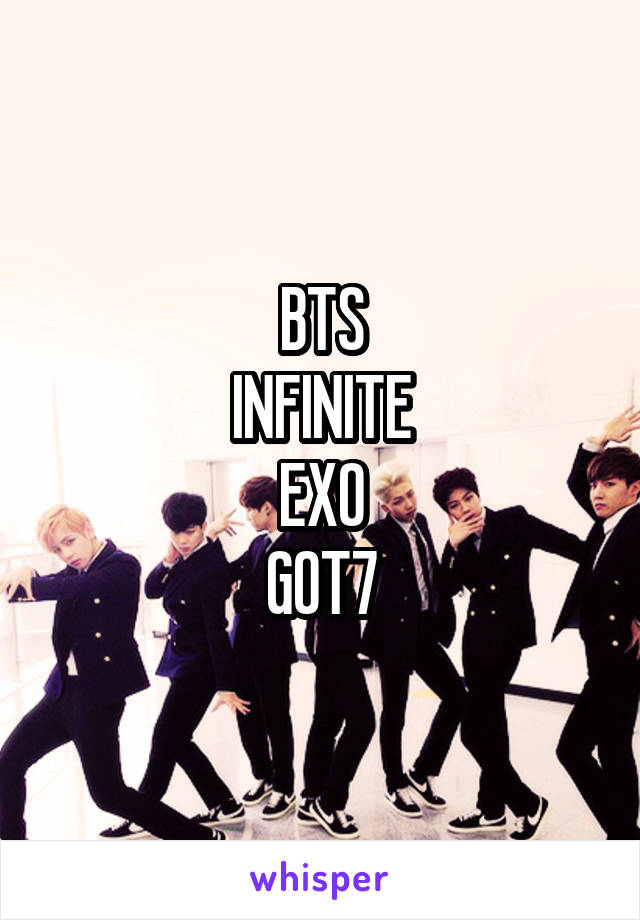 BTS
INFINITE
EXO
GOT7