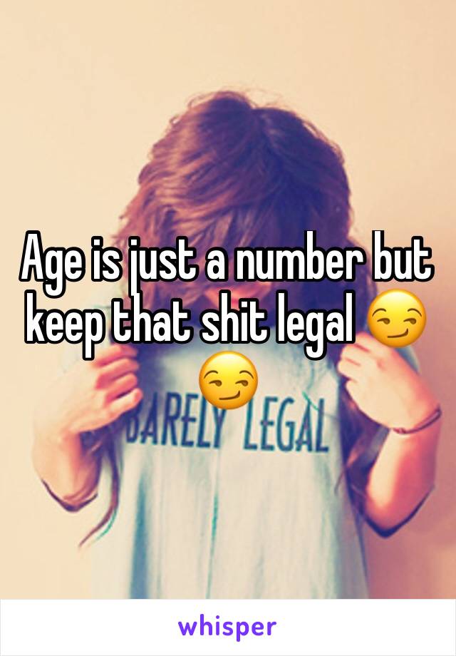 Age is just a number but keep that shit legal 😏😏
