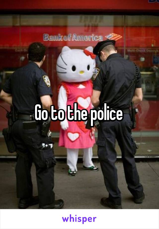 Go to the police 