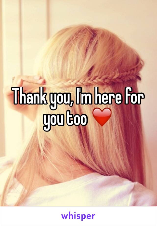 Thank you, I'm here for you too ❤️