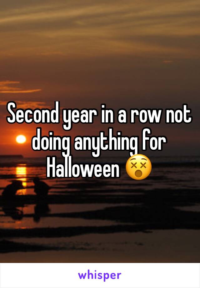 Second year in a row not doing anything for Halloween 😵