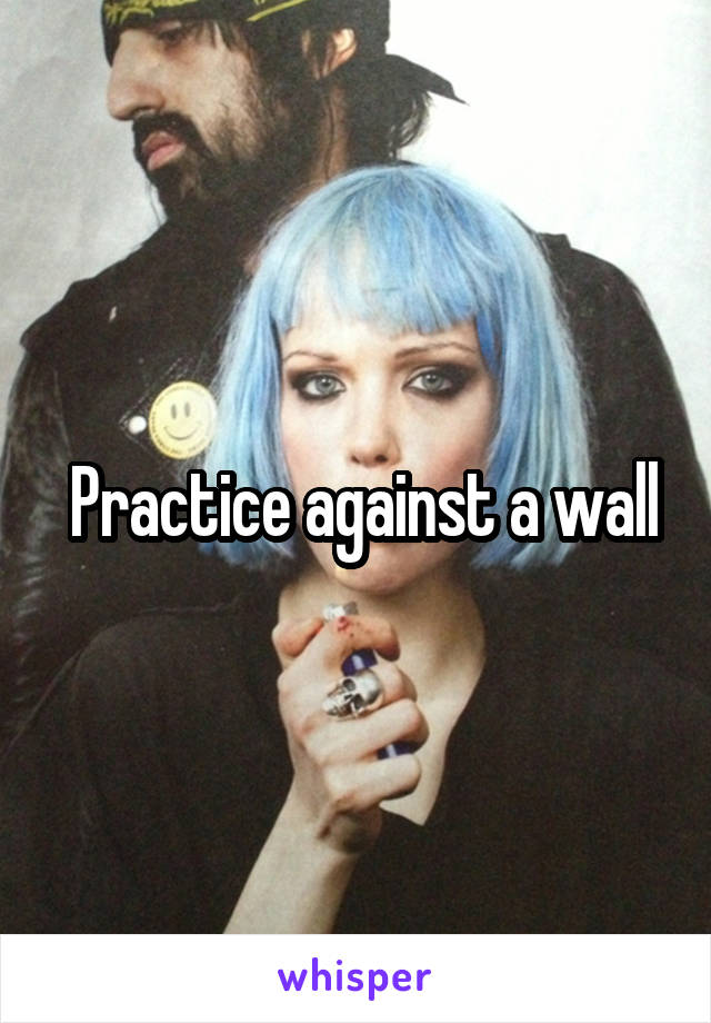  Practice against a wall