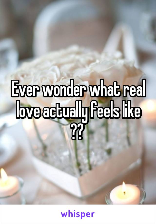 Ever wonder what real love actually feels like ?? 