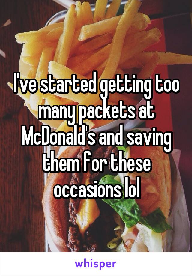 I've started getting too many packets at McDonald's and saving them for these occasions lol