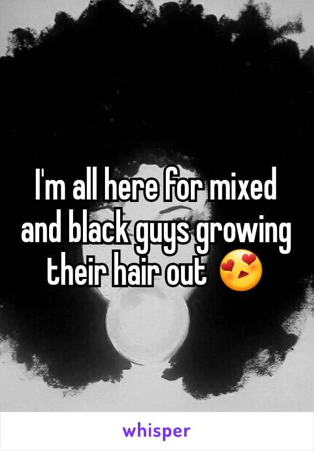 I'm all here for mixed and black guys growing their hair out 😍