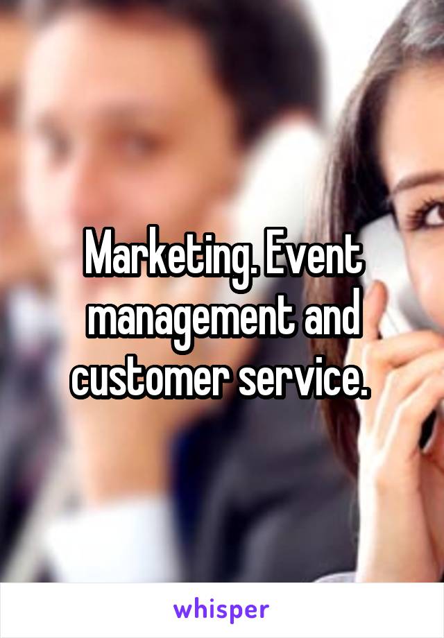 Marketing. Event management and customer service. 