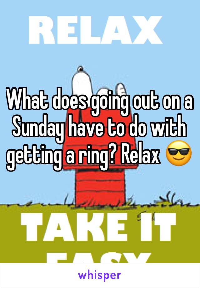 What does going out on a Sunday have to do with getting a ring? Relax 😎
