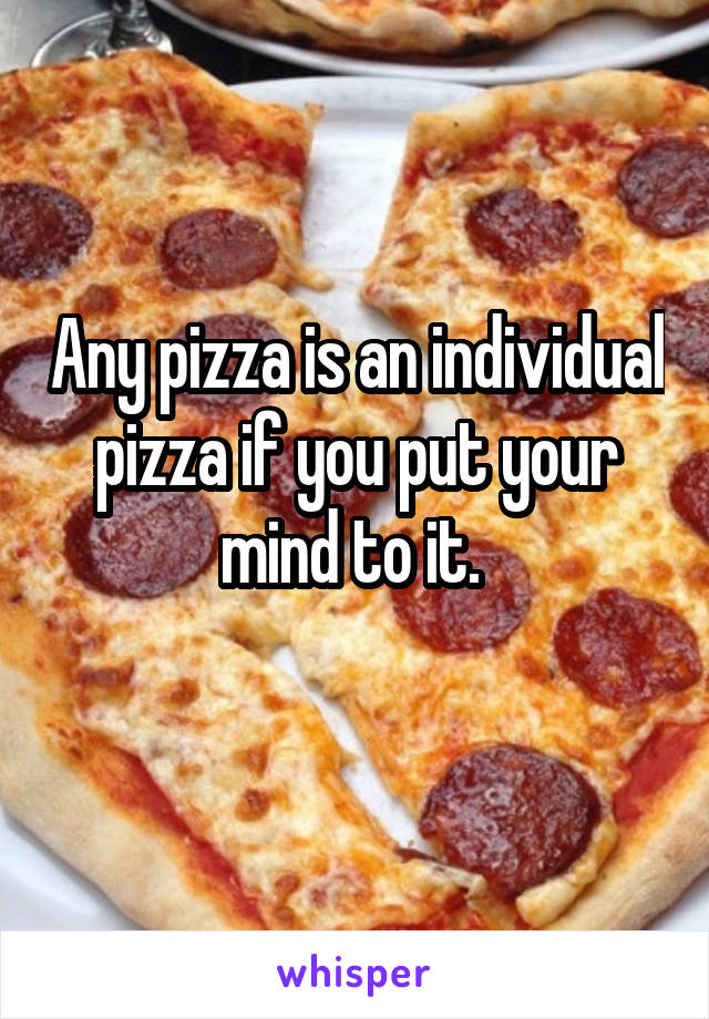 Any pizza is an individual pizza if you put your mind to it. 
