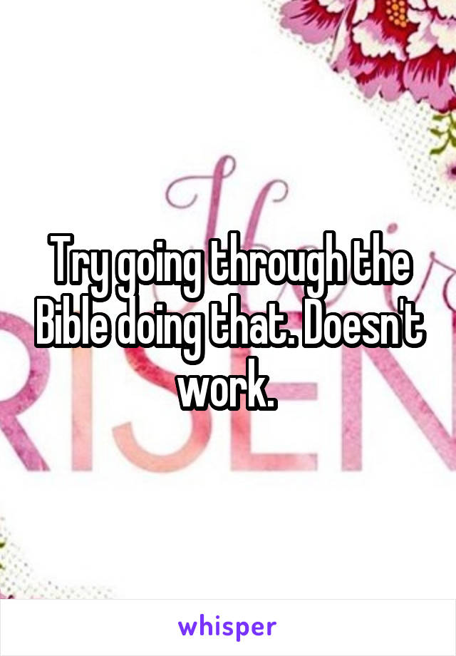 Try going through the Bible doing that. Doesn't work. 