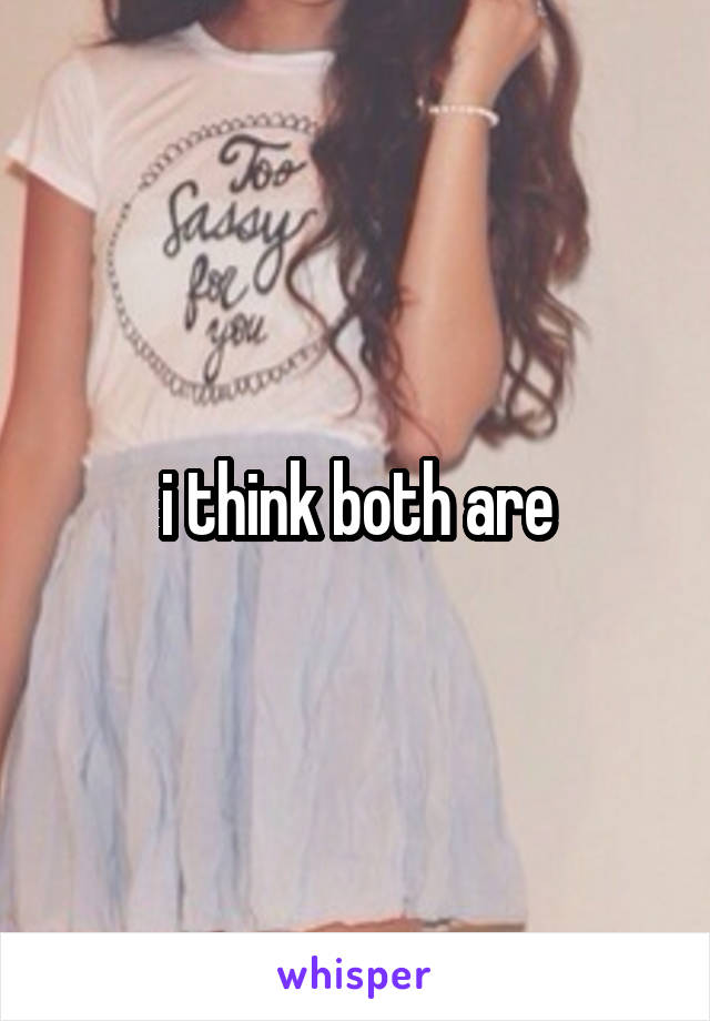 i think both are