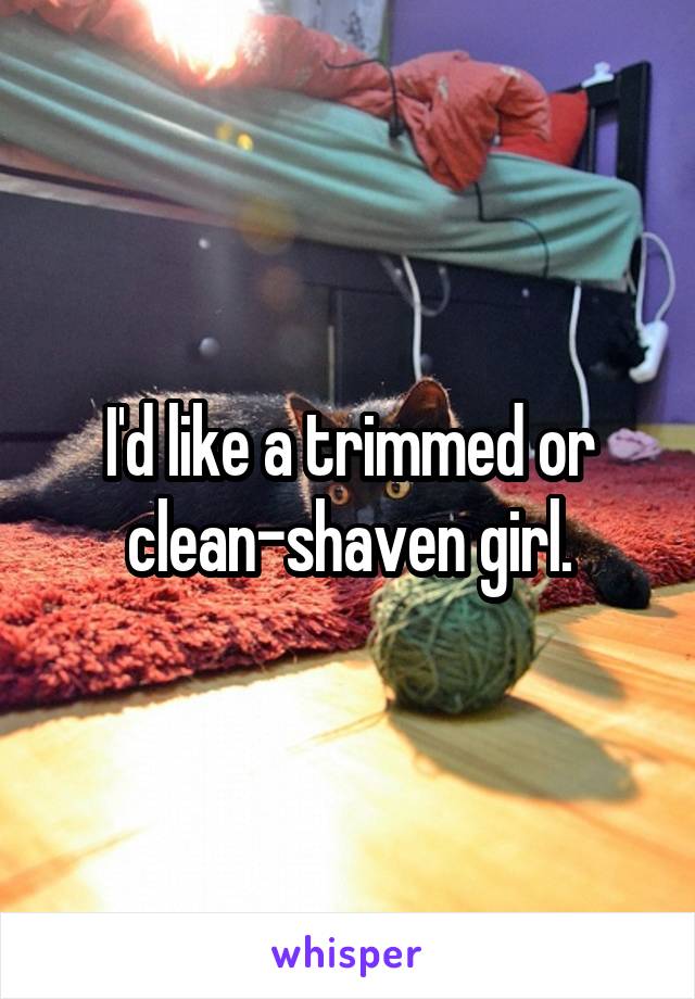 I'd like a trimmed or clean-shaven girl.